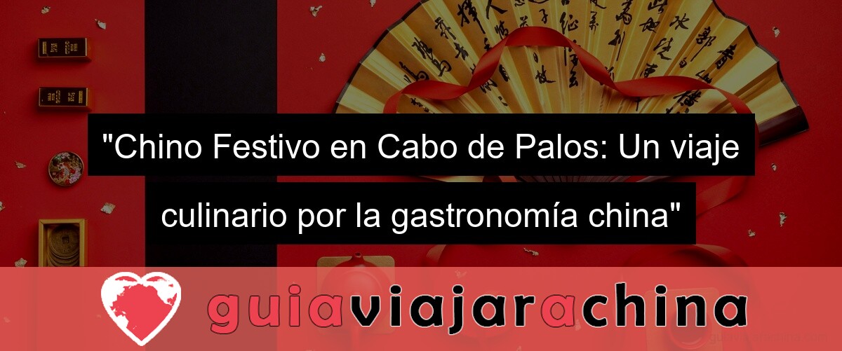 "Chino Festivo en Cabo de Palos: Un viaje culinario por la gastronomía china"