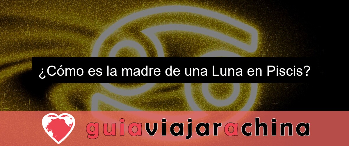 ¿Cómo es la madre de una Luna en Piscis?