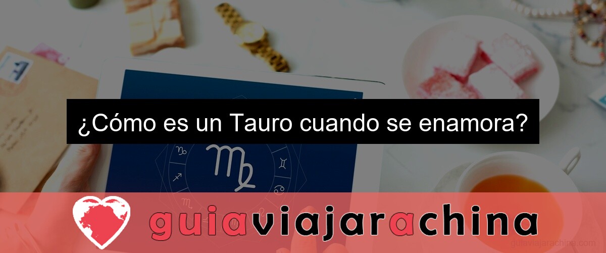 ¿Cómo es un Tauro cuando se enamora?