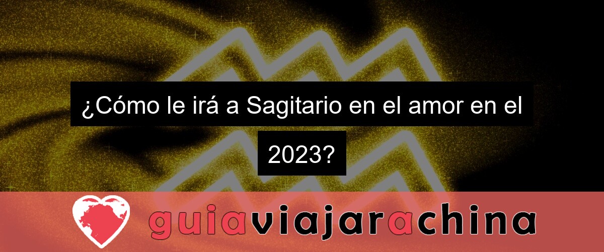 ¿Cómo le irá a Sagitario en el amor en el 2023?