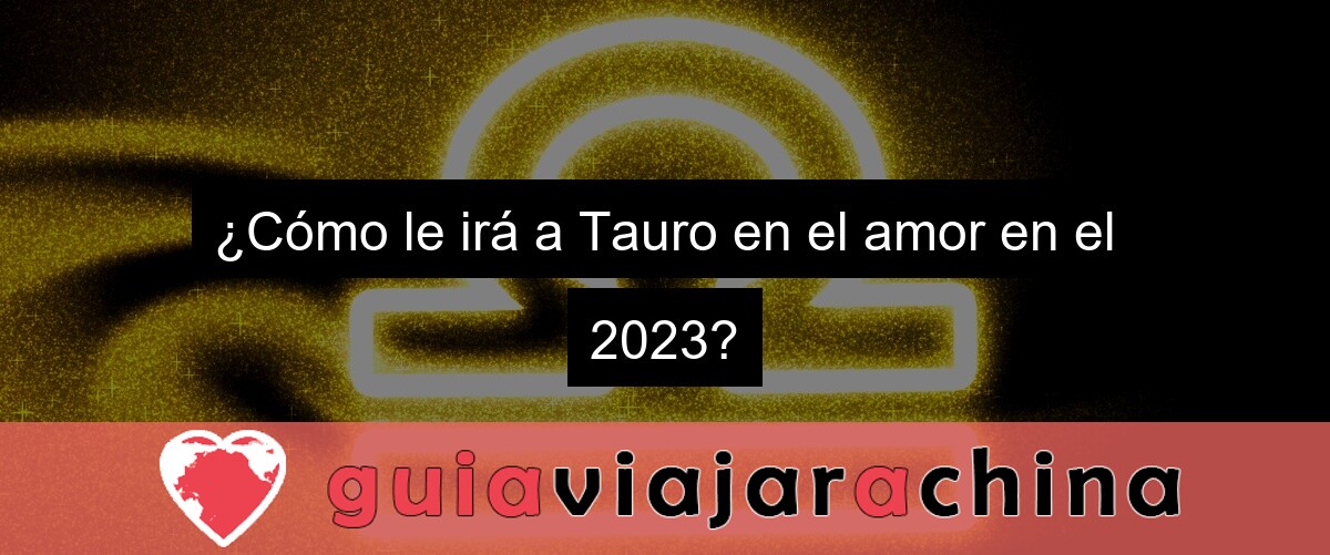 ¿Cómo le irá a Tauro en el amor en el 2023?