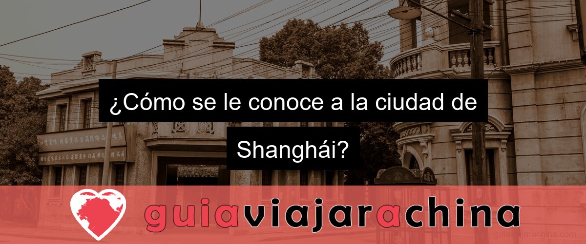 ¿Cómo se le conoce a la ciudad de Shanghái?