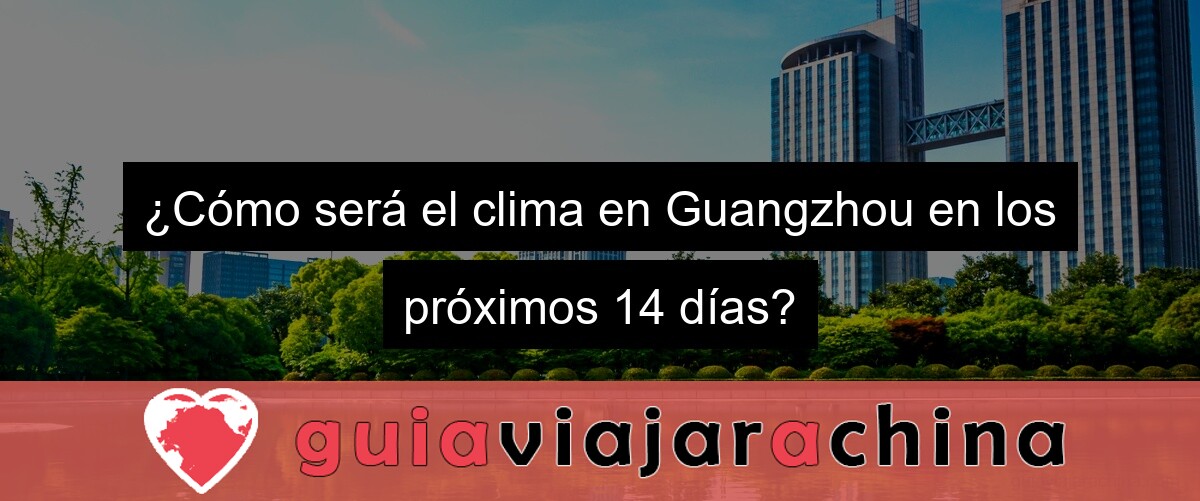 ¿Cómo será el clima en Guangzhou en los próximos 14 días?