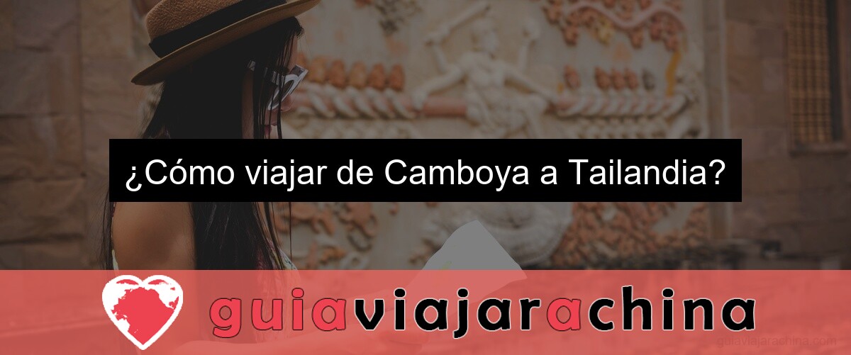 ¿Cómo viajar de Camboya a Tailandia?