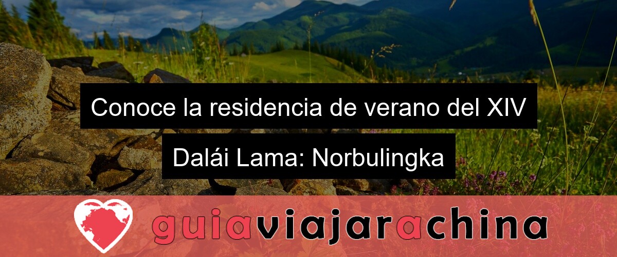 Conoce la residencia de verano del XIV Dalái Lama: Norbulingka