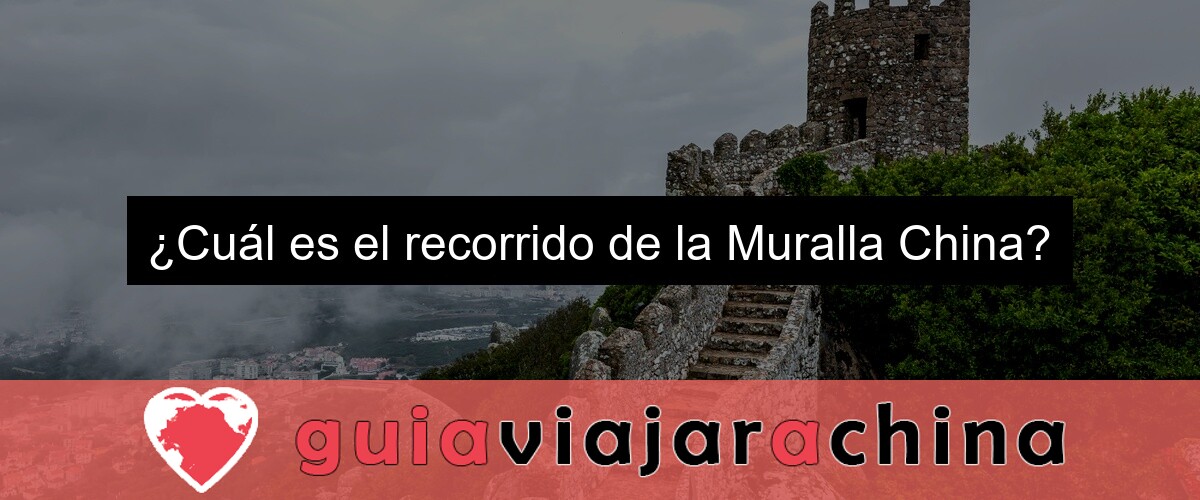 ¿Cuál es el recorrido de la Muralla China?