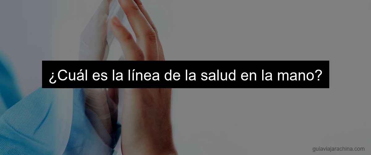 ¿Cuál es la línea de la salud en la mano?