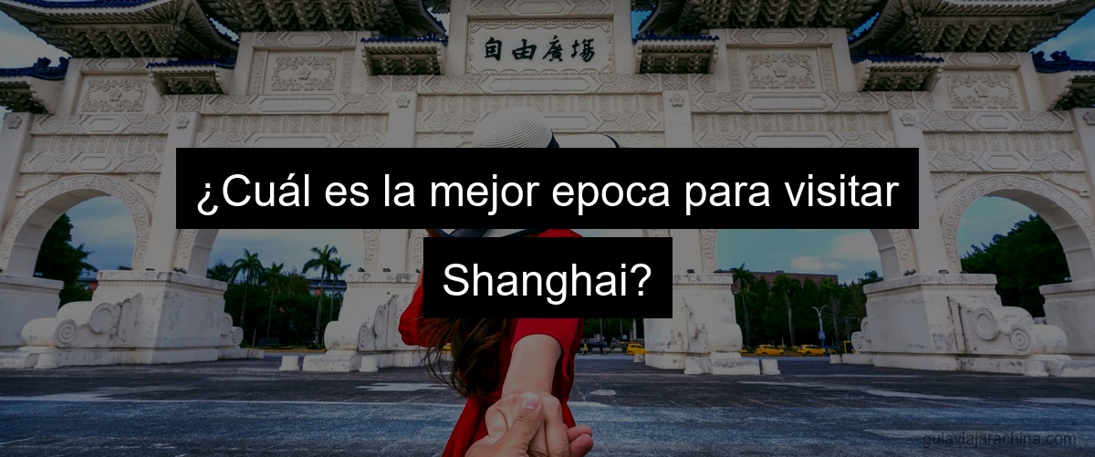 ¿Cuál es la mejor epoca para visitar Shanghai?
