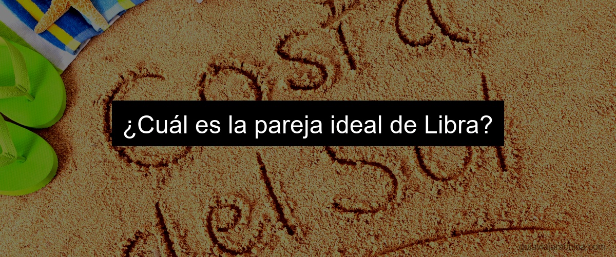 ¿Cuál es la pareja ideal de Libra?
