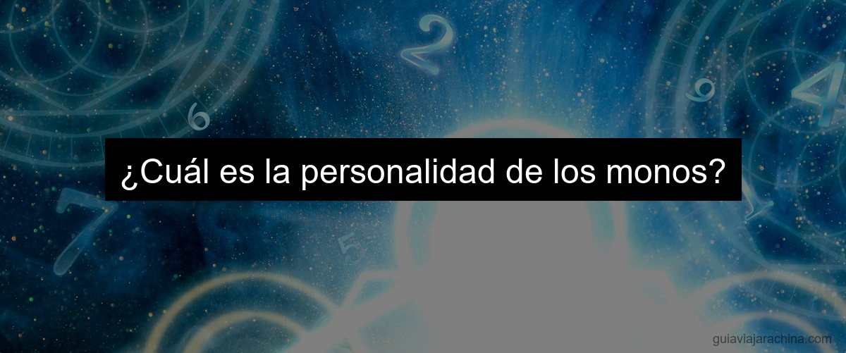 ¿Cuál es la personalidad de los monos?