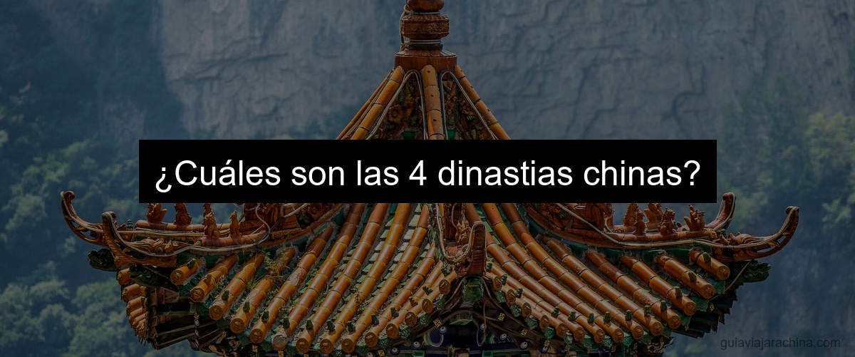 ¿Cuáles son las 4 dinastias chinas?