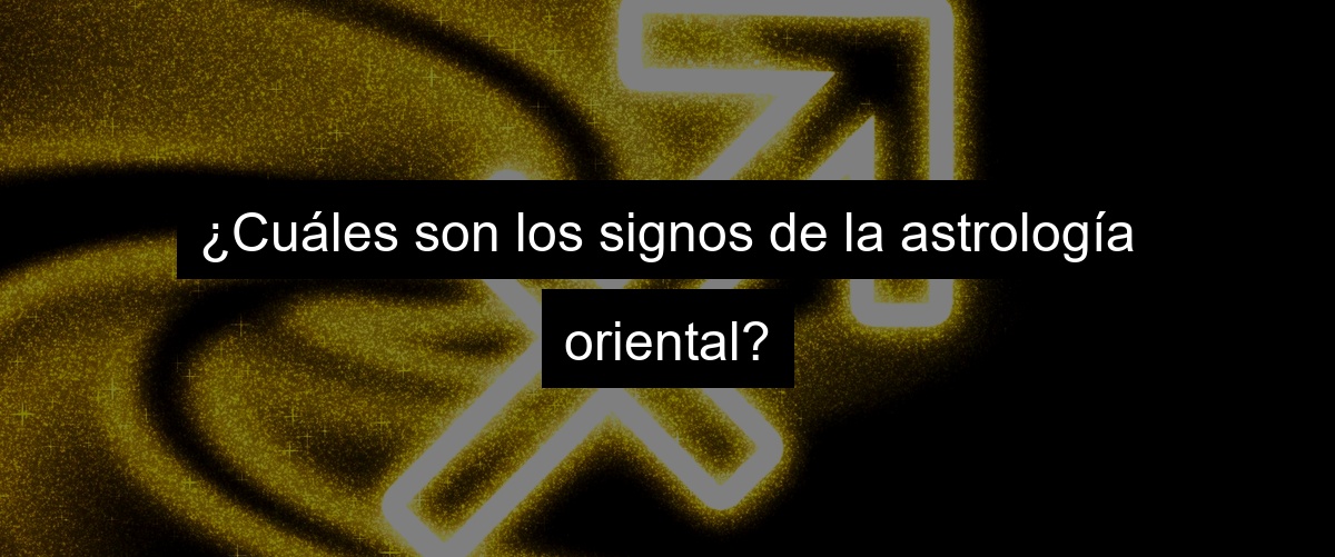 ¿Cuáles son los signos de la astrología oriental?