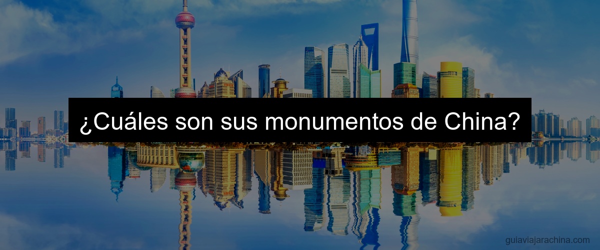 ¿Cuáles son sus monumentos de China?