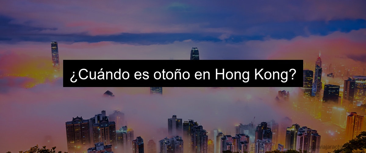 ¿Cuándo es otoño en Hong Kong?
