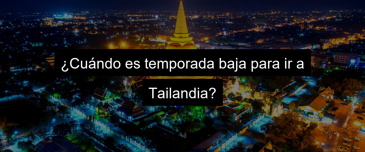 ¿Cuándo es temporada baja para ir a Tailandia?