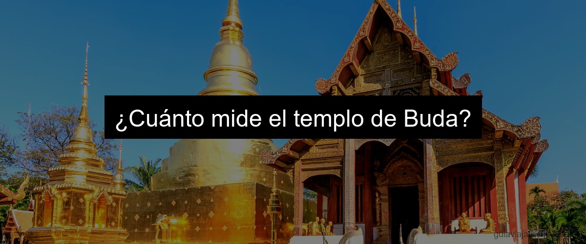 ¿Cuánto mide el templo de Buda?