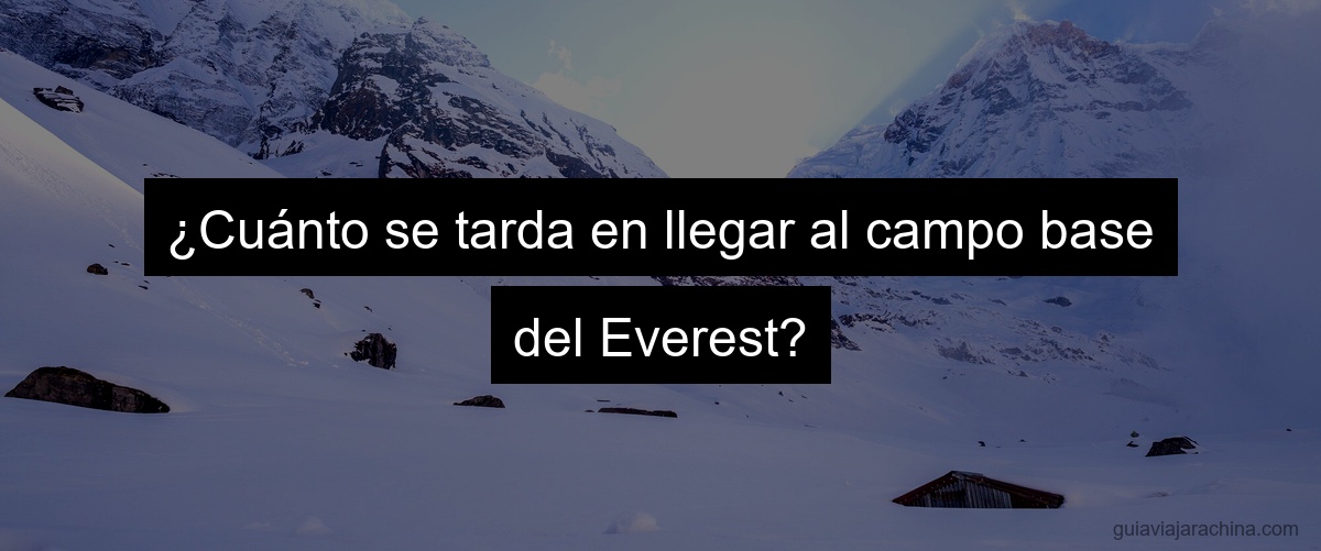 ¿Cuánto se tarda en llegar al campo base del Everest?