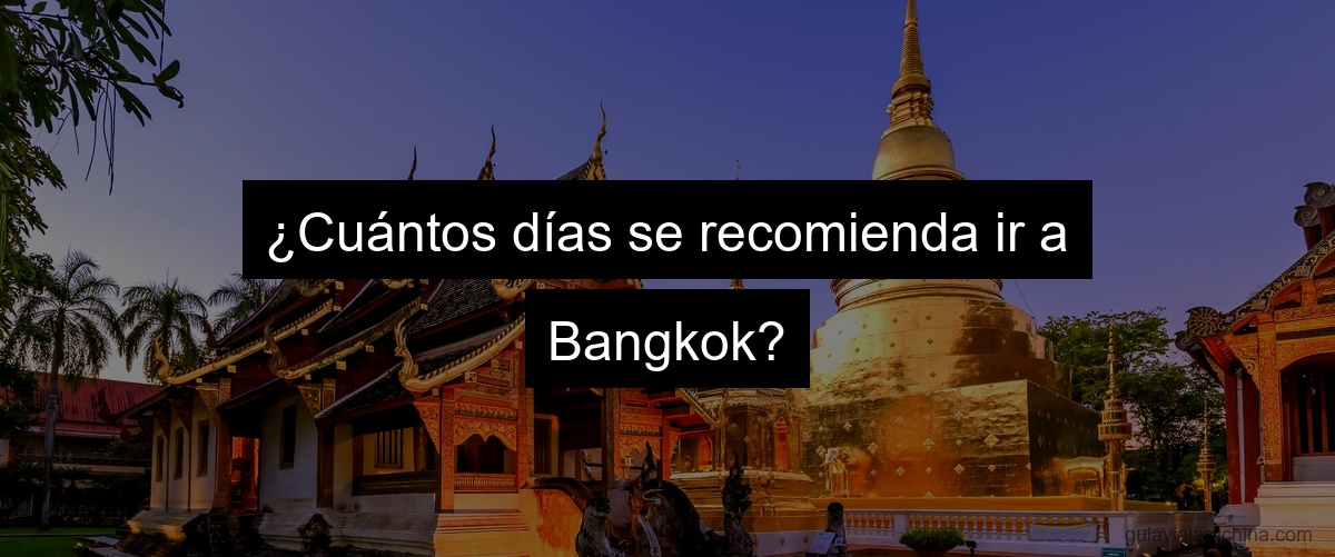 ¿Cuántos días se recomienda ir a Bangkok?