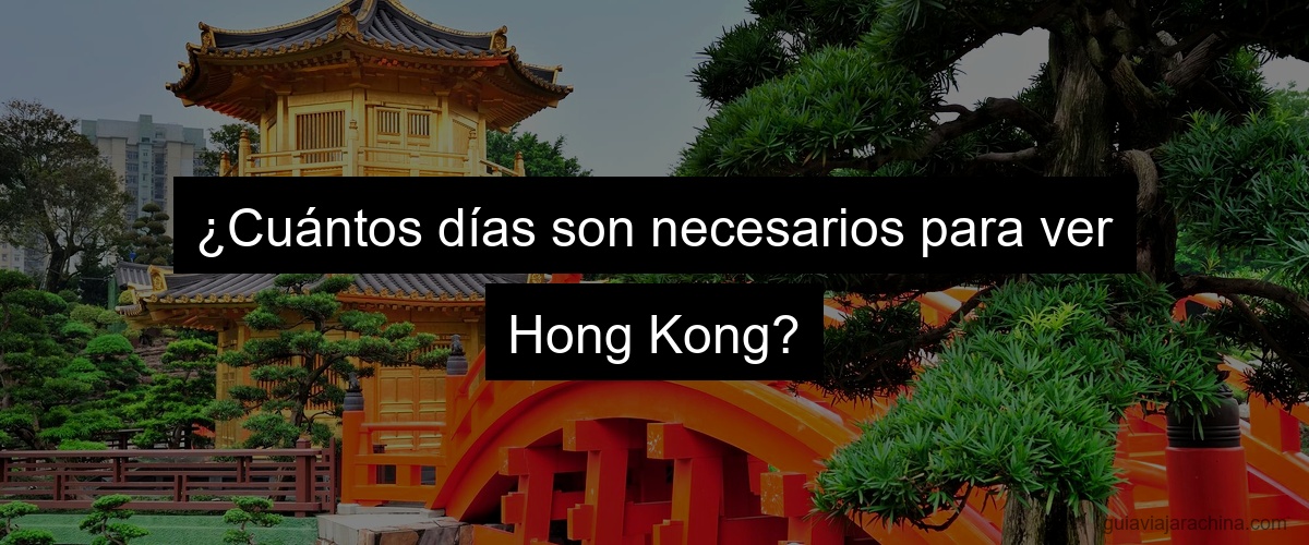¿Cuántos días son necesarios para ver Hong Kong?