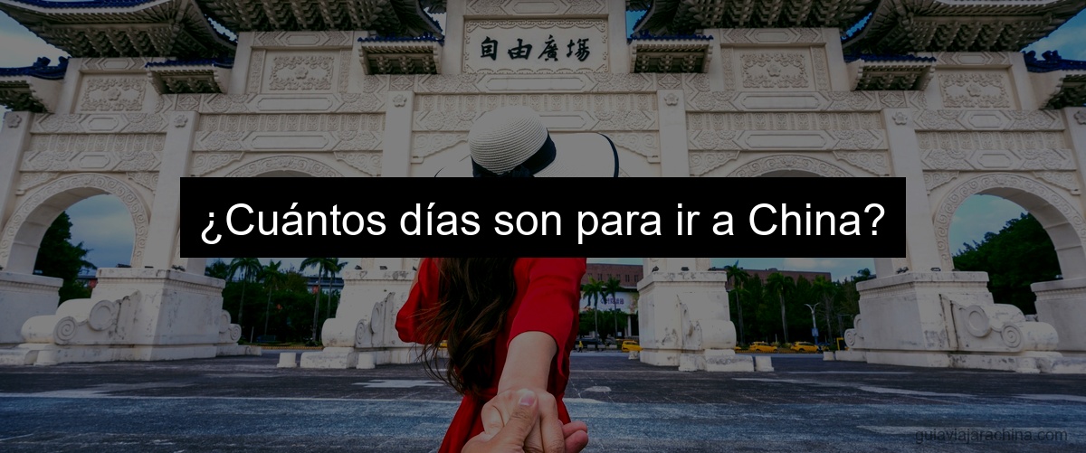 ¿Cuántos días son para ir a China?