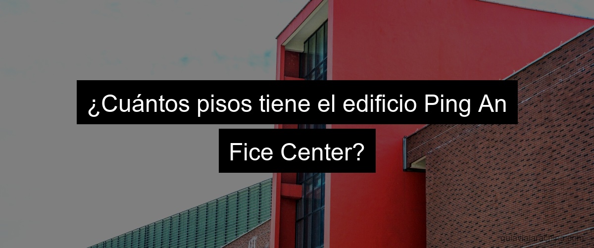 ¿Cuántos pisos tiene el edificio Ping An Fice Center?