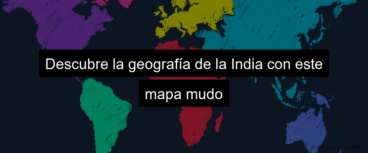 Descubre la geografía de la India con este mapa mudo