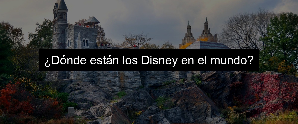 ¿Dónde están los Disney en el mundo?