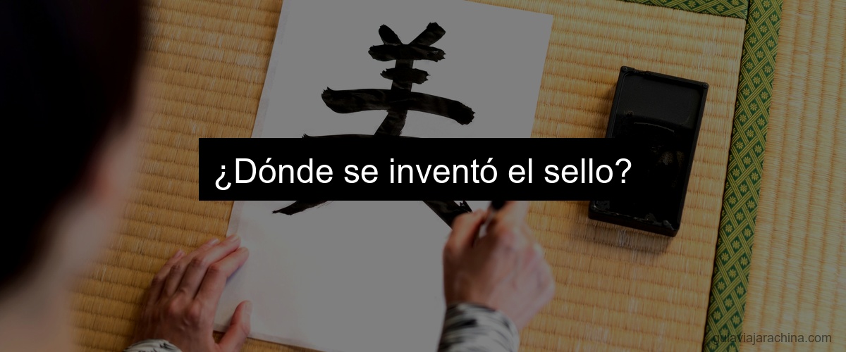 ¿Dónde se inventó el sello?