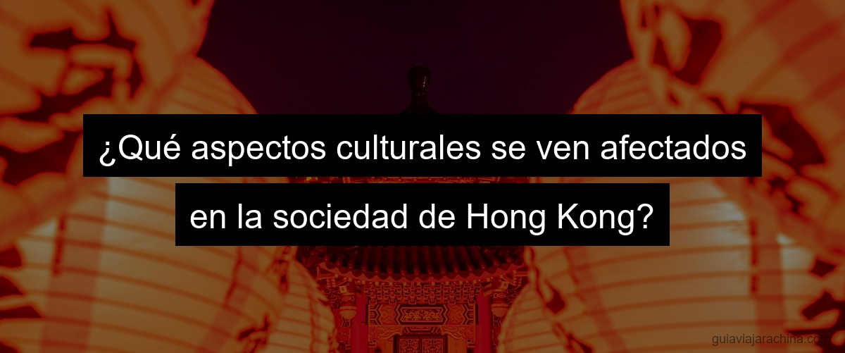 ¿Qué aspectos culturales se ven afectados en la sociedad de Hong Kong?