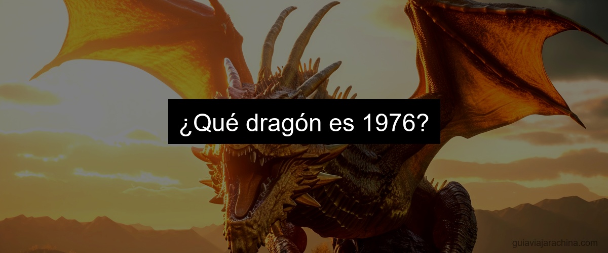 ¿Qué dragón es 1976?