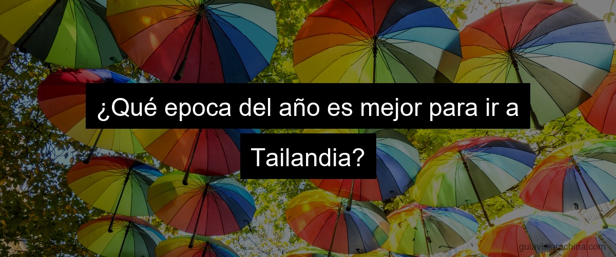 ¿Qué epoca del año es mejor para ir a Tailandia?