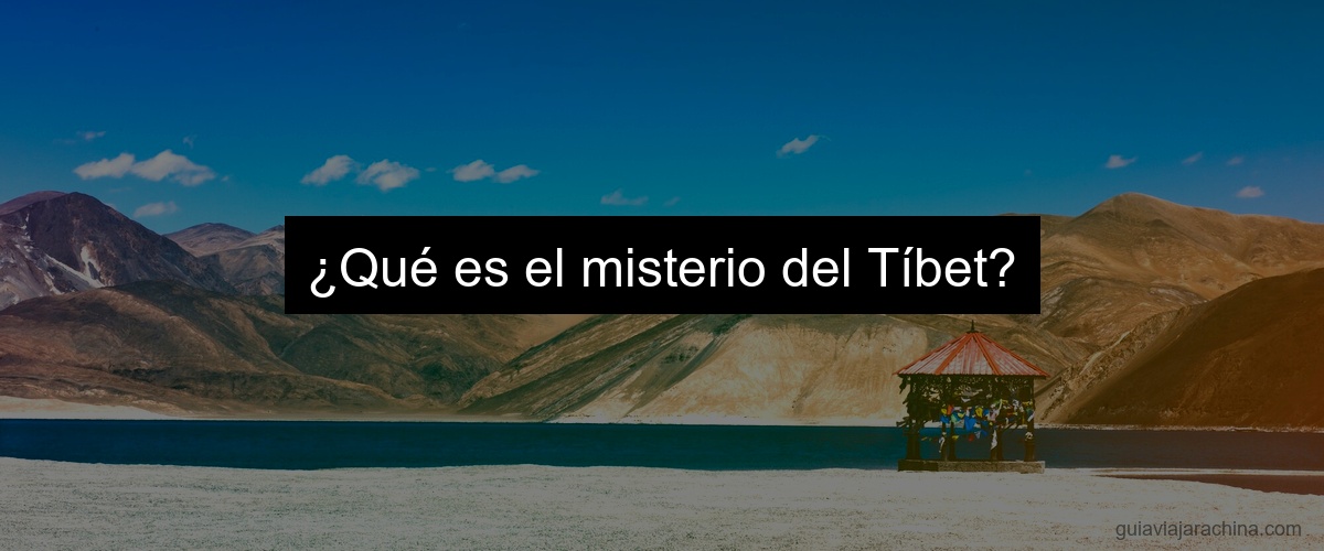 ¿Qué es el misterio del Tíbet?
