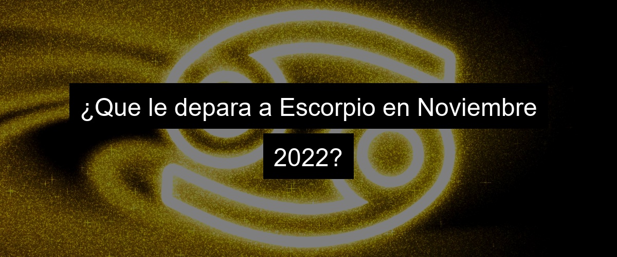 ¿Que le depara a Escorpio en Noviembre 2022?