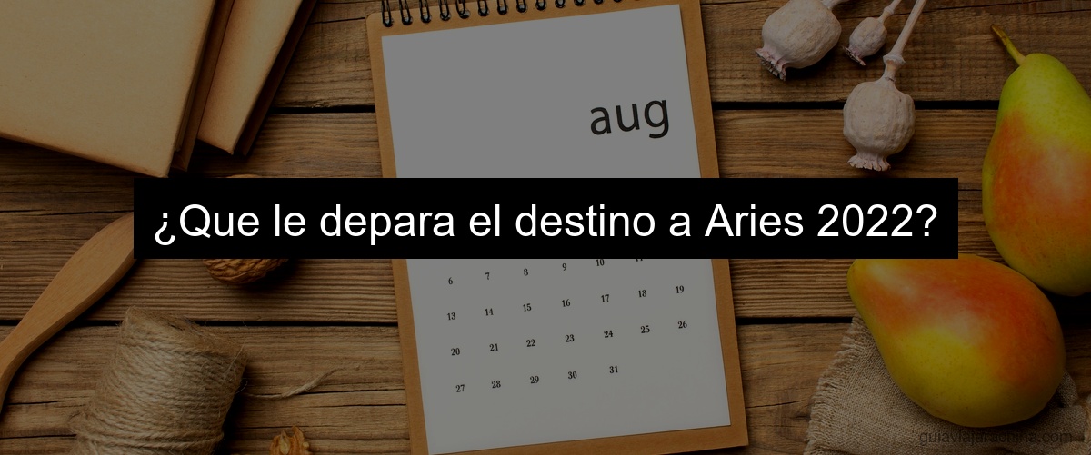 ¿Que le depara el destino a Aries 2022?