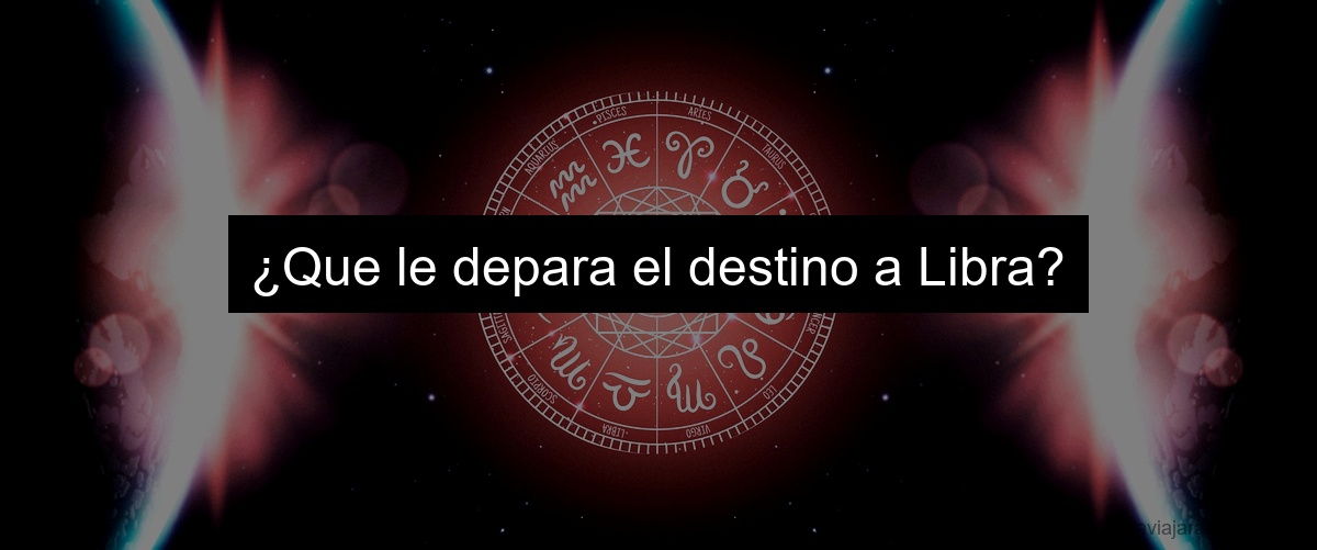 ¿Que le depara el destino a Libra?