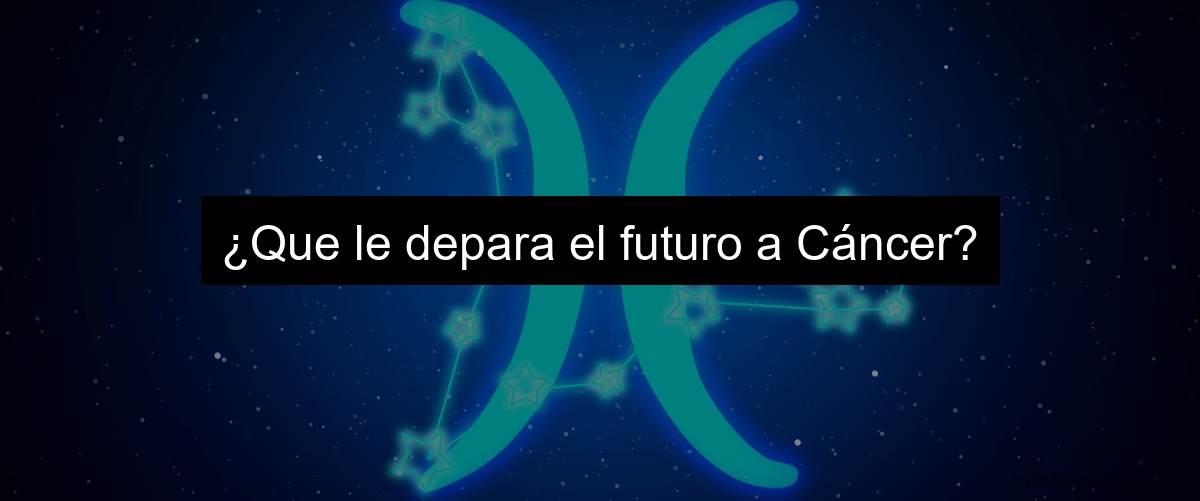 ¿Que le depara el futuro a Cáncer?