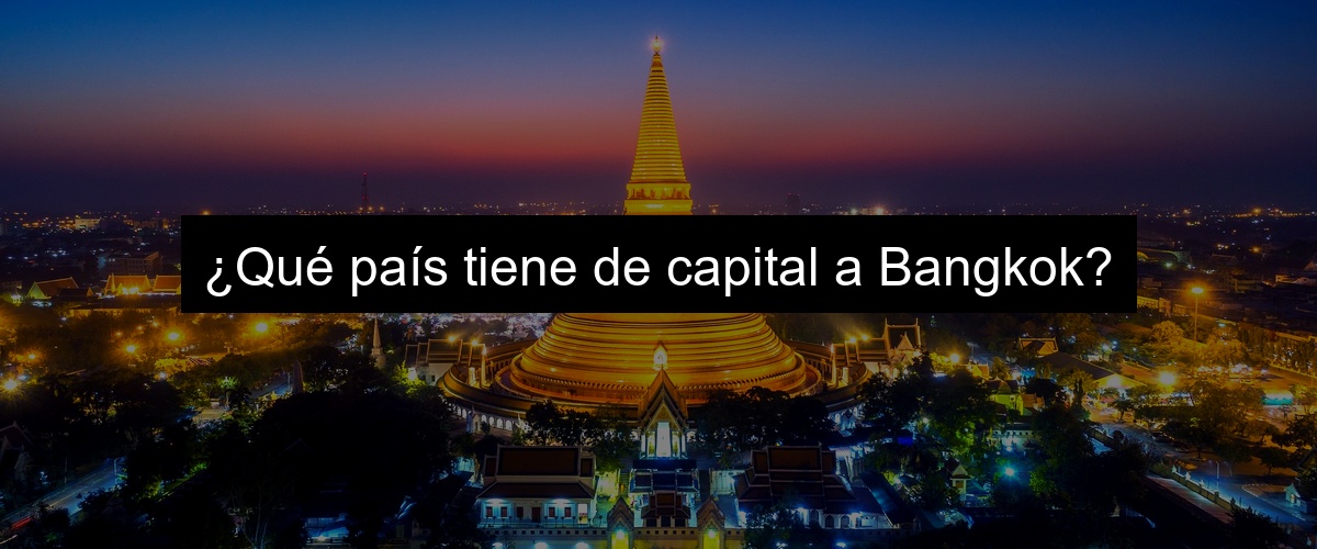 ¿Qué país tiene de capital a Bangkok?