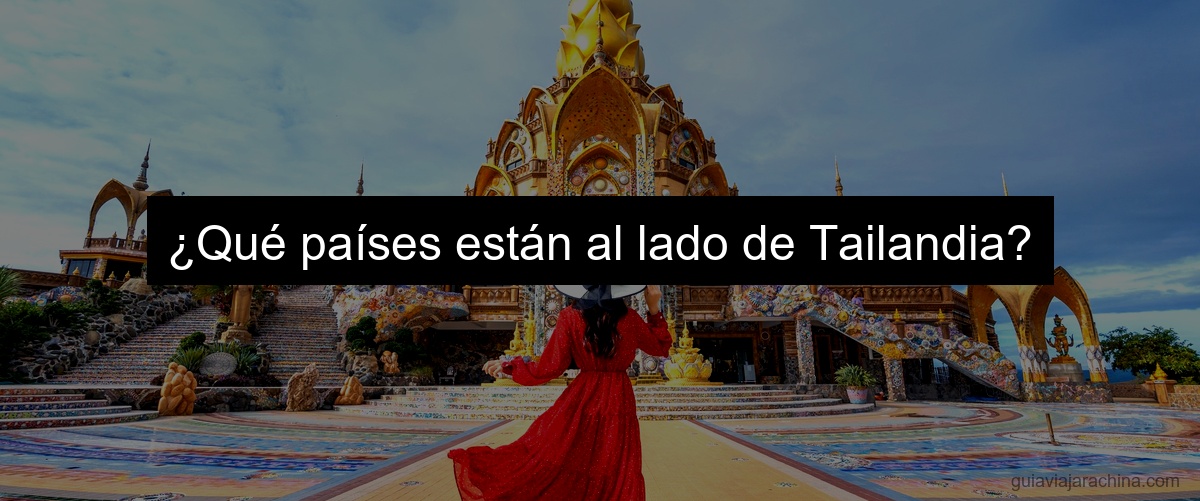 ¿Qué países están al lado de Tailandia?