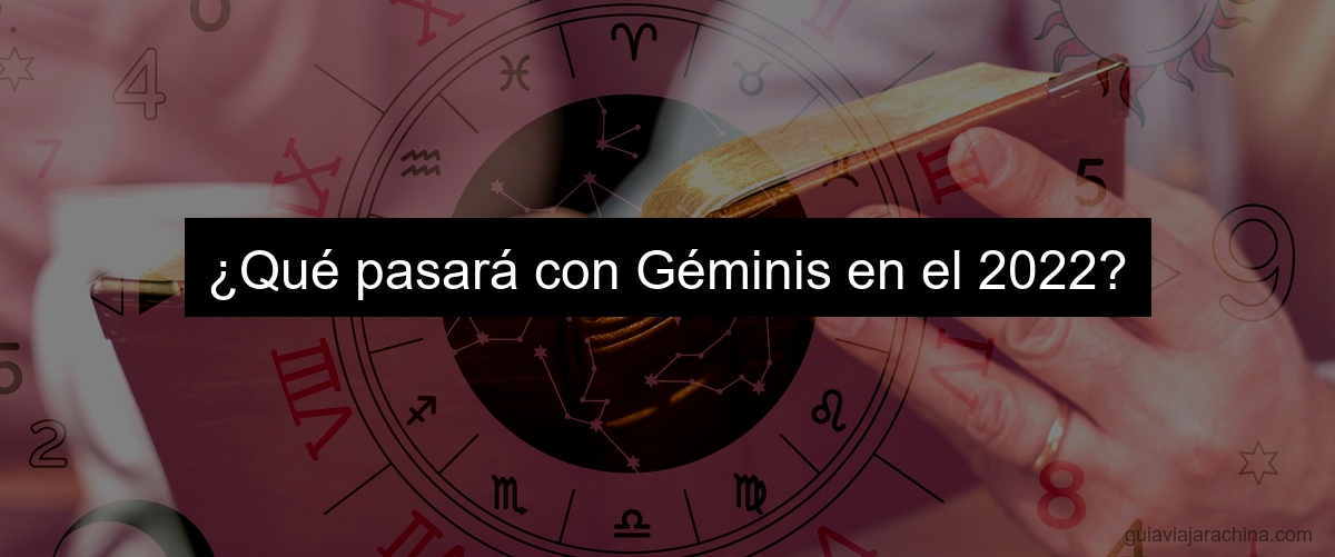 ¿Qué pasará con Géminis en el 2022?