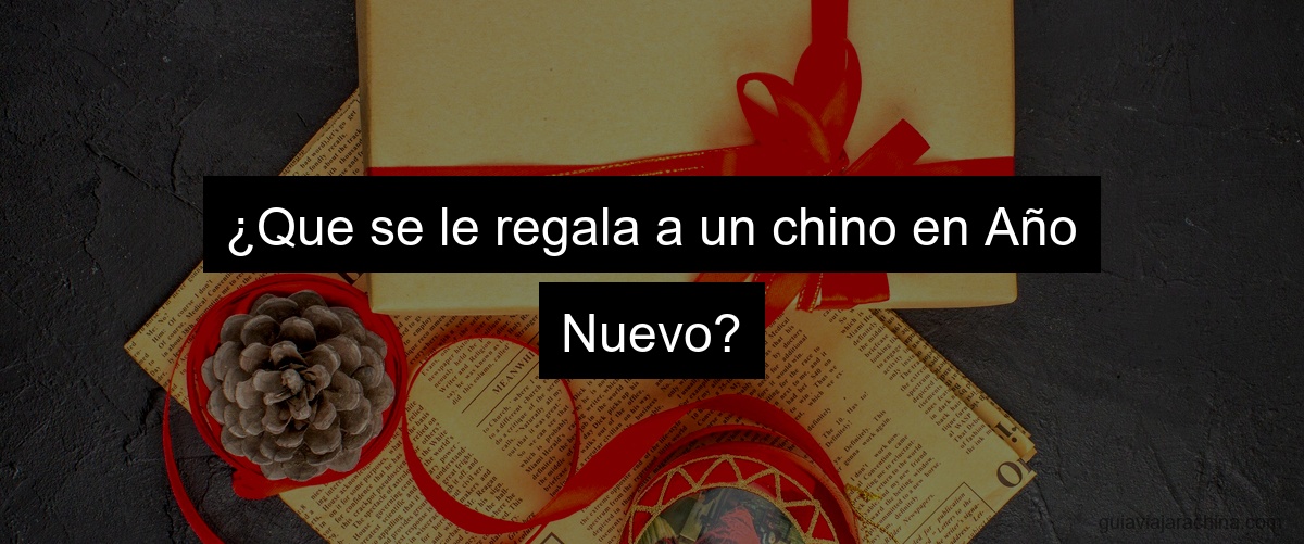 ¿Que se le regala a un chino en Año Nuevo?