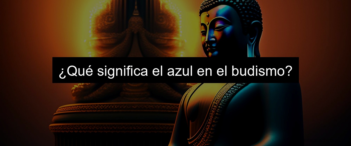 ¿Qué significa el azul en el budismo?