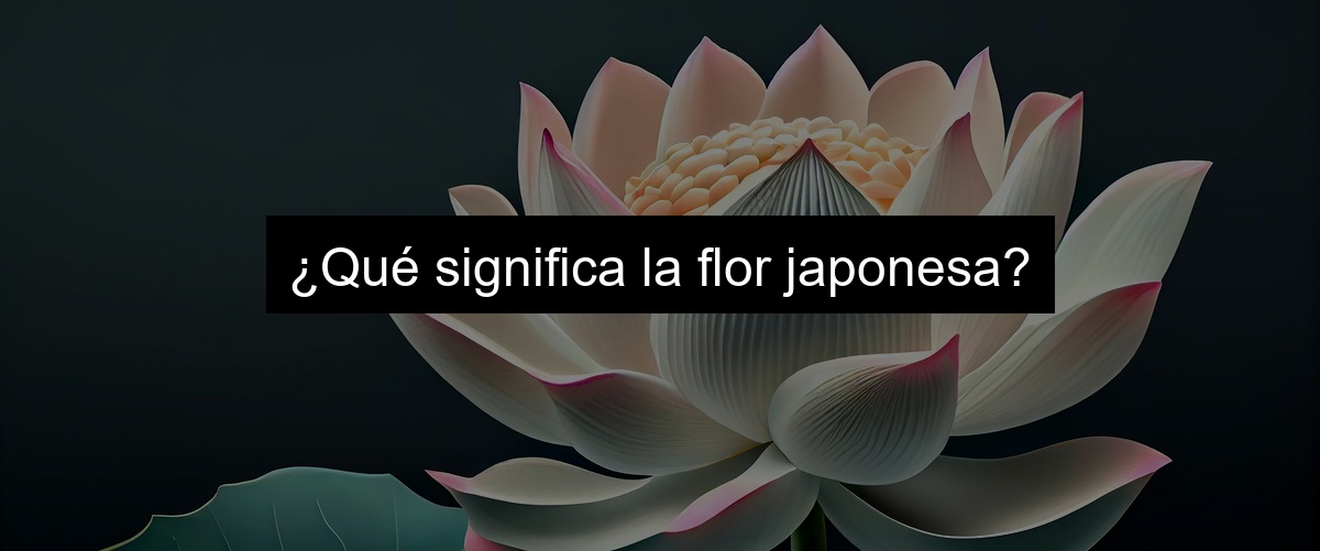 ¿Qué significa la flor japonesa?