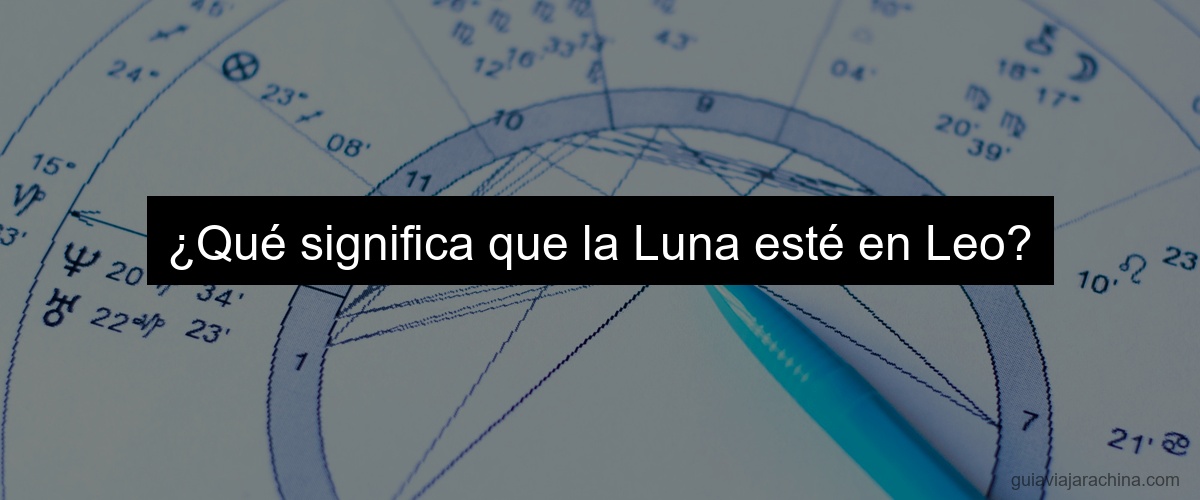 ¿Qué significa que la Luna esté en Leo?