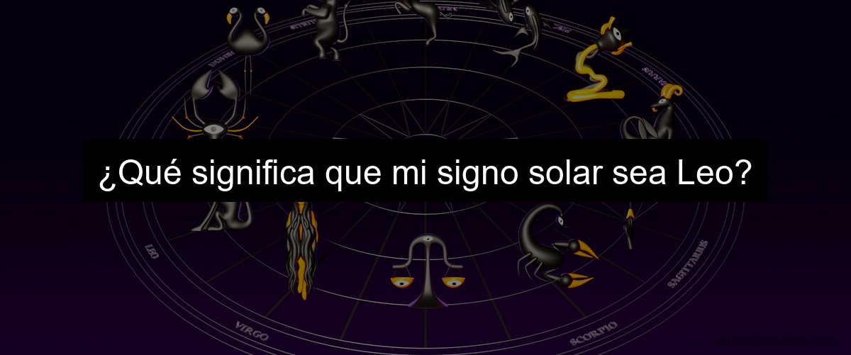 ¿Qué significa que mi signo solar sea Leo?