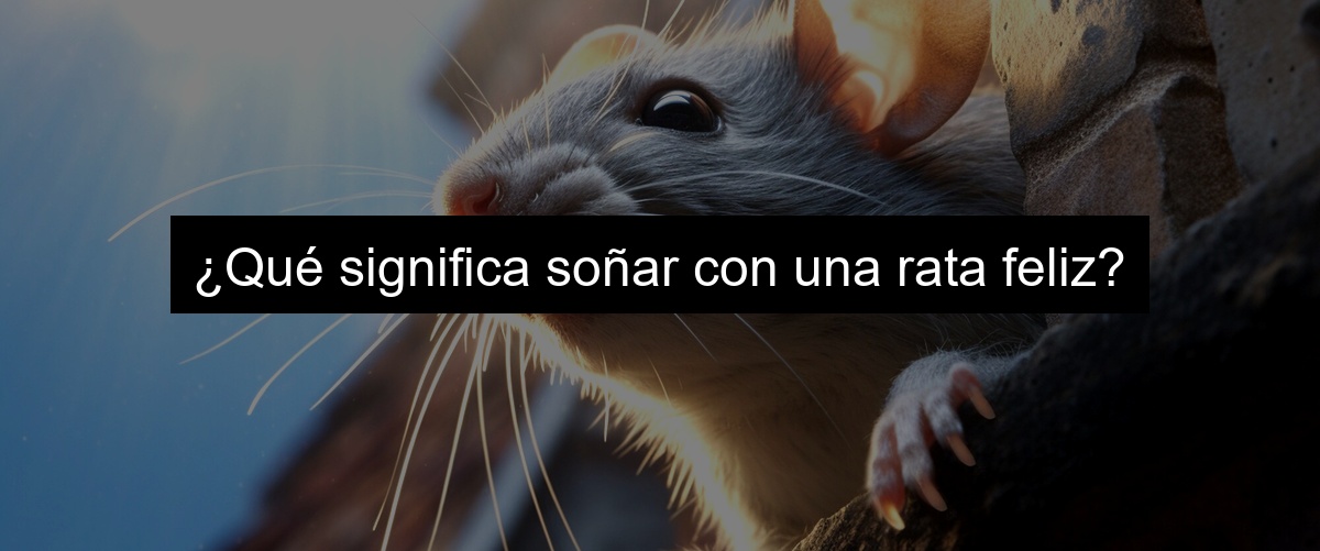 ¿Qué significa soñar con una rata feliz?