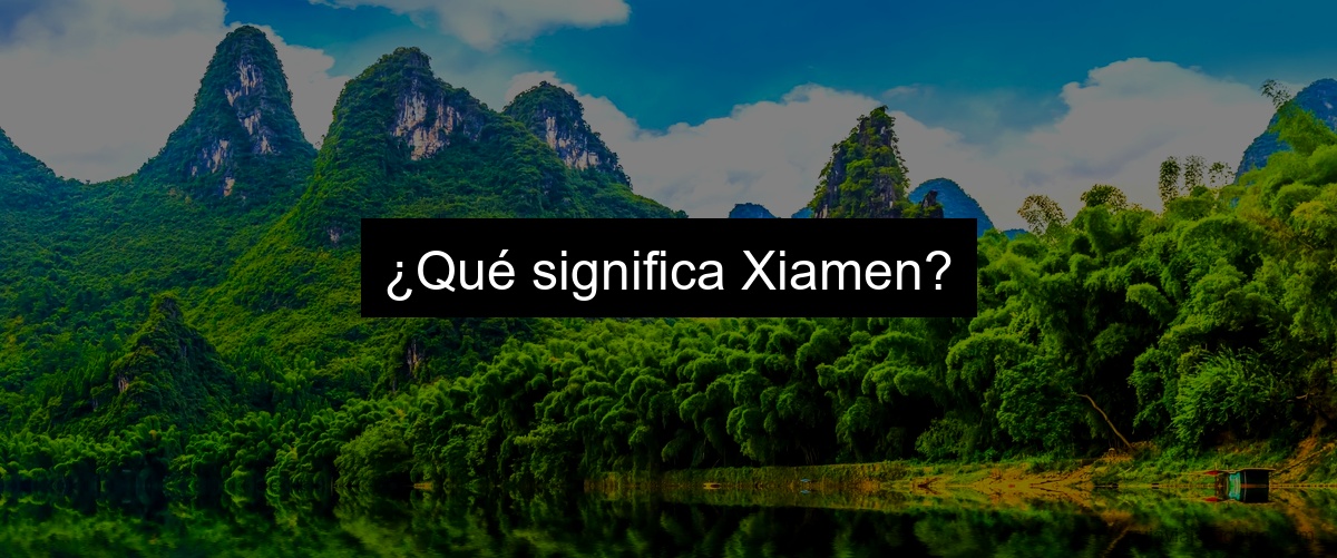 ¿Qué significa Xiamen?