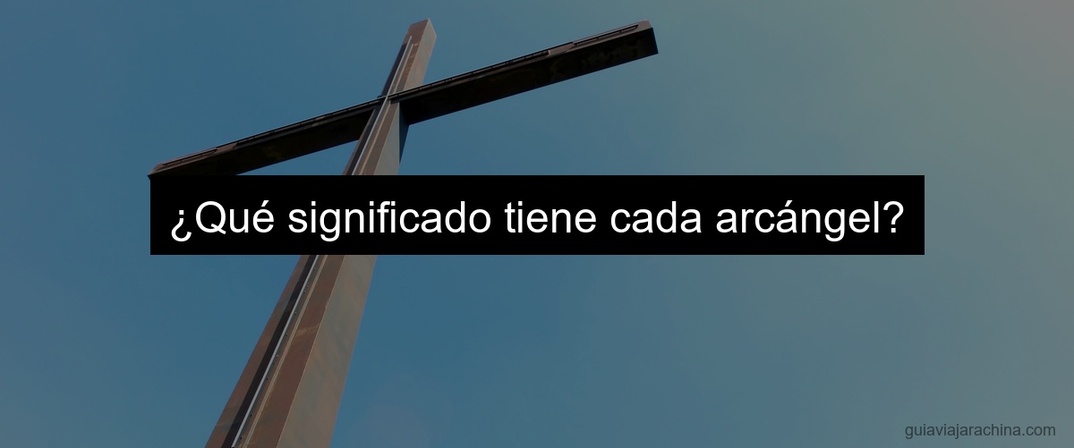 ¿Qué significado tiene cada arcángel?