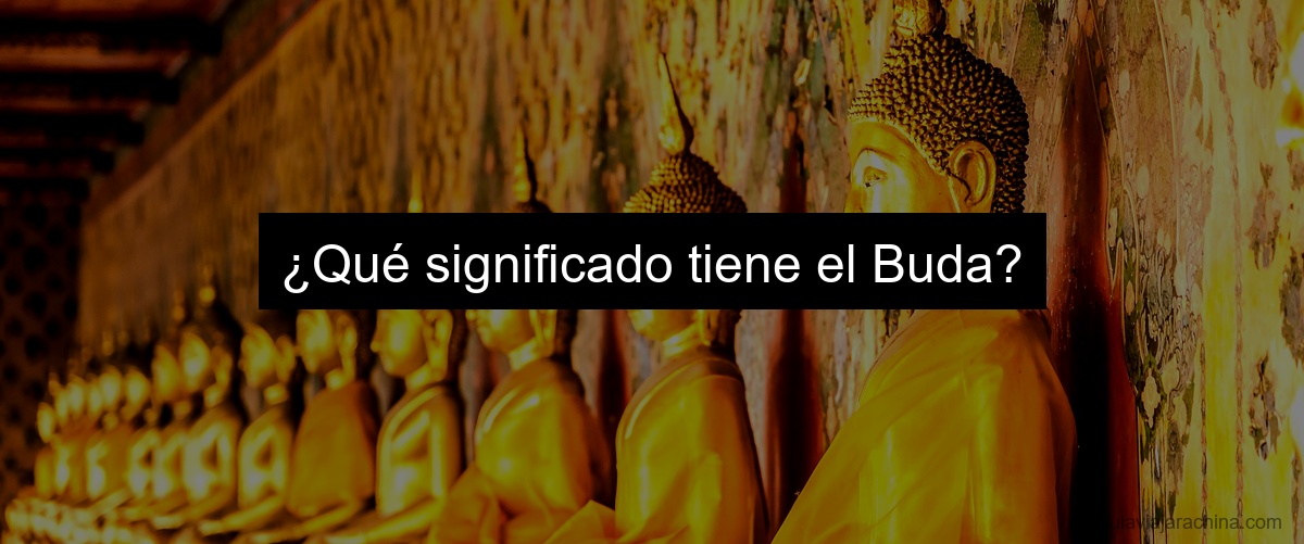 ¿Qué significado tiene el Buda?