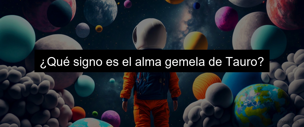 ¿Qué signo es el alma gemela de Tauro?