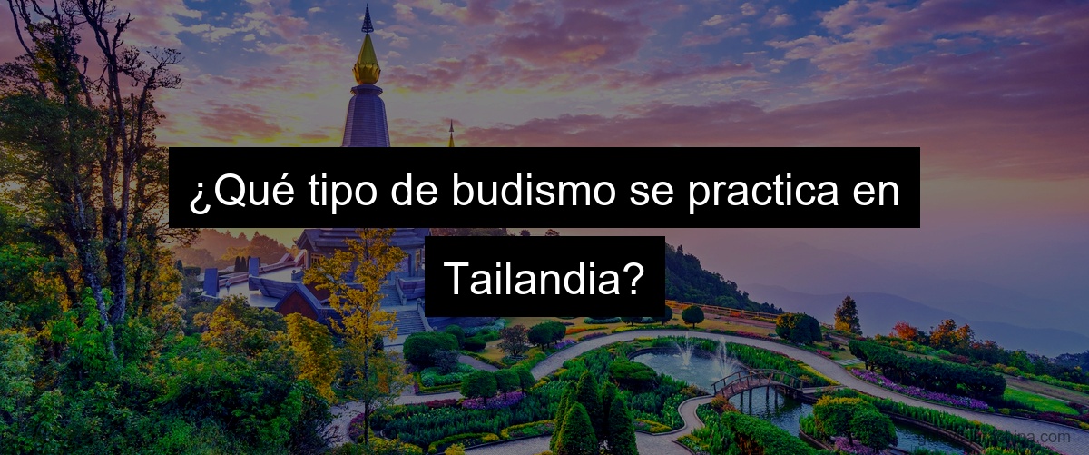 ¿Qué tipo de budismo se practica en Tailandia?